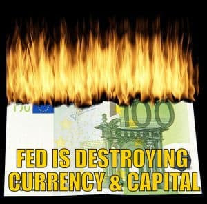 Fed Is Destroying Currency & Capital