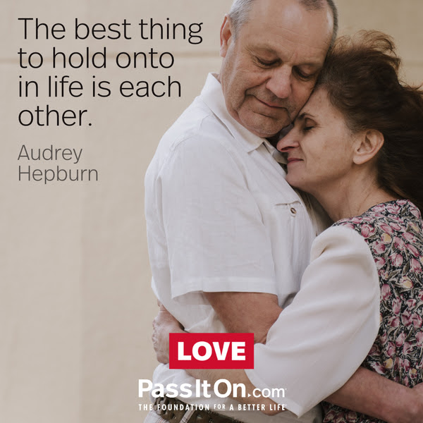 The best thing to hold onto in life is each other. Audrey Hepburn