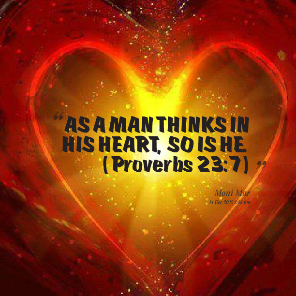 Image result for As he thinketh in his heart, so is he.-Proverbs 23:7