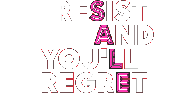 RESIST AND YOU'LL REGRET RESIST AND YOU'LL REGRET