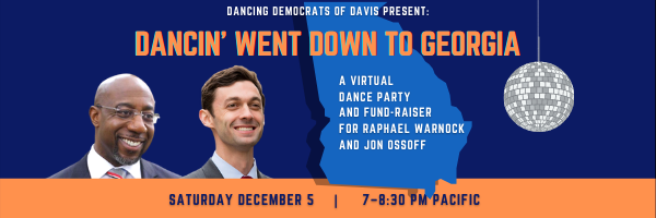 Text: Dancing Democrats of Davis present: Dancin' went down to Georgia. A virtual dance party and fund-raiser for Raphael Warnock and Jon Ossof. Saturday December 5, 7-8:30 pm Pacific. Graphic is of the two candidates, the state of Georgia, and a disco ball.