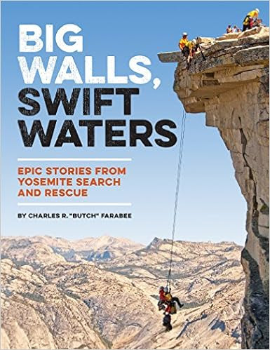 EBOOK Big Walls, Swift Waters: Epic Stories from Yosemite Search and Rescue