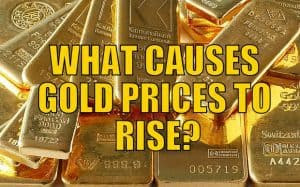 WHAT CAUSES GOLD PRICES TO RISE?