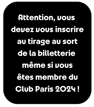 Attention, vous devez vous inscrire au tirage au sort de  la billetterie même si vous êtes membre du Club Paris 2024