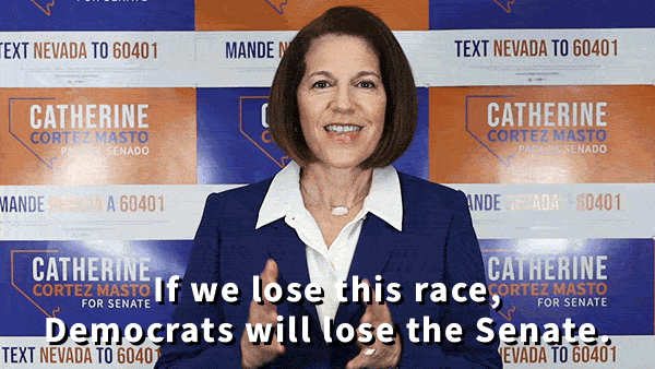 'if we lose this race, Democrats will lose the Senate. Please donate now.' -Catherine Cortez Masto