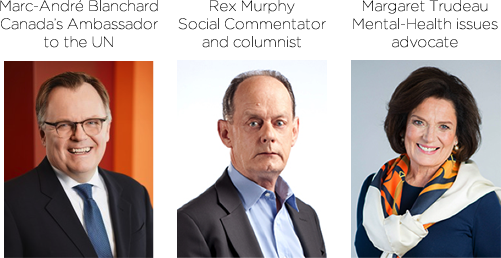 Keynote Speakers: Mar-Andre Blanchard, Canada's Ambassador to the UN. Rex Murphy, Social Commentator and columnist. Margaret Trudeau, Mental-Health issues advocate.