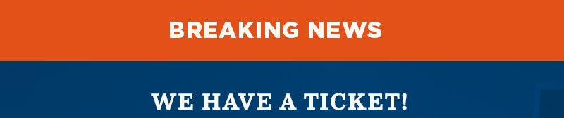 Breaking news: We have a ticket!