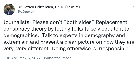 Journalists. Please don’t “both sides” Replacement conspiracy theory by letting folks falsely equate it to demographics. Talk to experts in demography and extremism and present a clear picture on how they are very, very different. Doing otherwise is irresponsible.