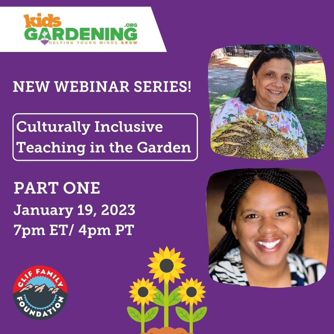 A purple graphic that reads New Webinar Series, Culturally Inclusive Teaching in the Garden, Part One, January 19, 2023, 7pm ET / 4pm PT, with logos for KidsGardening and the Clif Family Foundation, and photographs of two people.