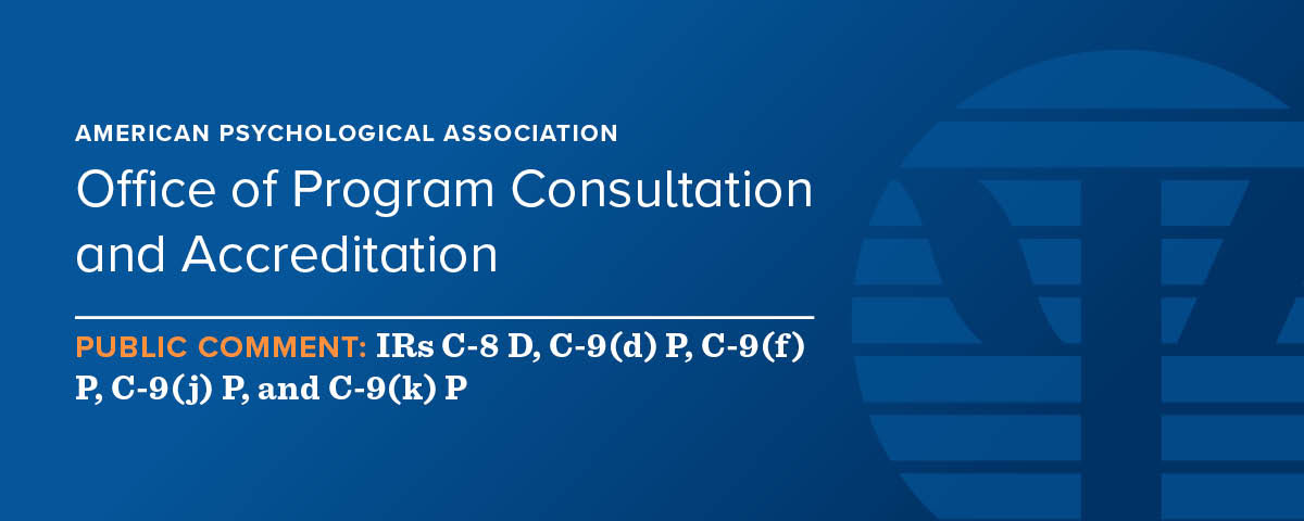 APA Office of Program Consultation and Accreditation | Public comment: IRs C-9(d) P, C-9(f) P, C-9(j) P, and C-9(k) P