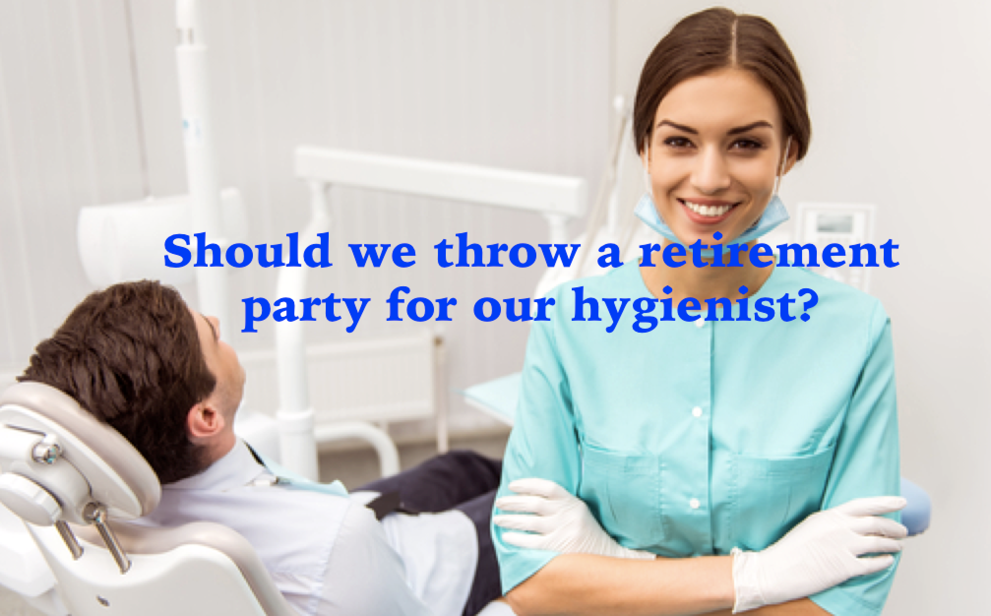 hygienist with text that says should we throw a retirement party for our hygienist?