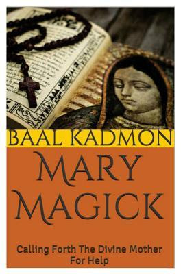 Mary Magick: Calling Forth The Divine Mother For Help PDF
