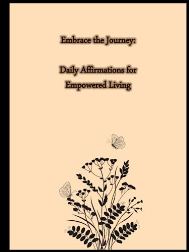 Embrace the Journey: Daily Affirmations for Empowered Living