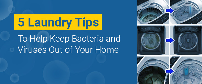 5 Laundry Tips To Help Keep Bacteria and Viruses Out of Your Home
