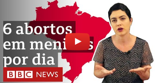 YouTube post de BBC News Brasil: Brasil tem 6 abortos por dia em meninas entre 10 e 14 anos estupradas