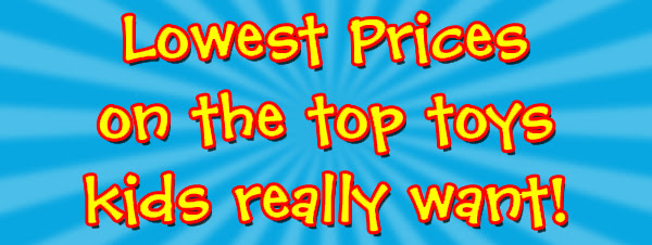 Lowest Prices on the top toys kids really want!