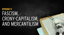 Episode 09: Fascism, Crony-Capitalism, and Mercantilism