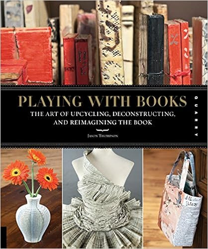 EBOOK Playing with Books: The Art of Upcycling, Deconstructing, and Reimagining the Book