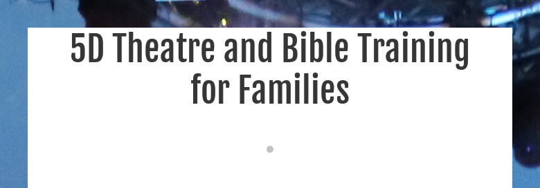 5D Theatre and Bible Training for Families