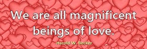 we-are-all-magnificent-beings-of-love-haroldwbecker 2 we-are-all-magnificent-beings-of-love-haroldwbecker 2