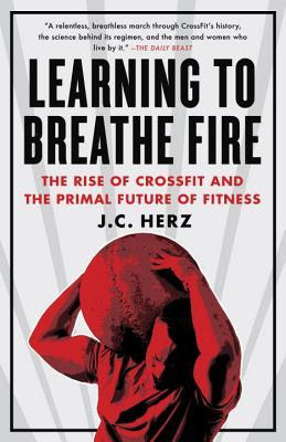 Learning to Breathe Fire: The Rise of CrossFit and the Primal Future of Fitness EPUB