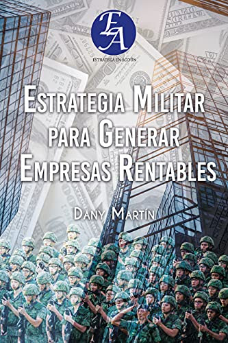 Estrategia Militar para Generar Empresas Rentables (Spanish Edition)