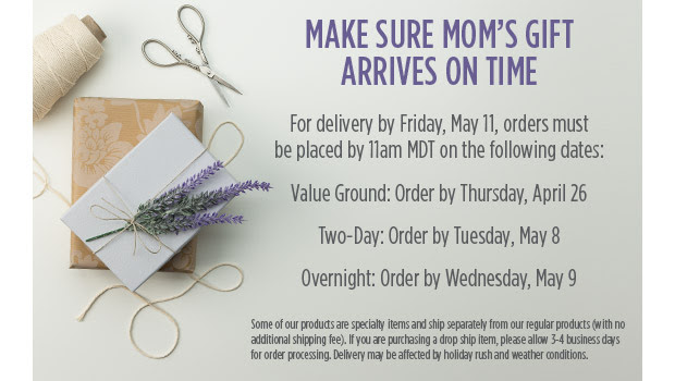 Make Sure Mom's Gift Arrives On Time For delivery by Friday, May 11, orders must be placed by 11am on the following dates - Value Ground Order by Thursday, April 26 - Two Day Order by Tuesday, May 8 - Overnight Order by Wednesday, May 9 - Some of our products are specialty items and ship separately from our regular products with no additional shipping fee. If you are purchasing one of these items, please allow 3-4 business days for order processing. Delivery may be affected by holiday rush and weather conditions.