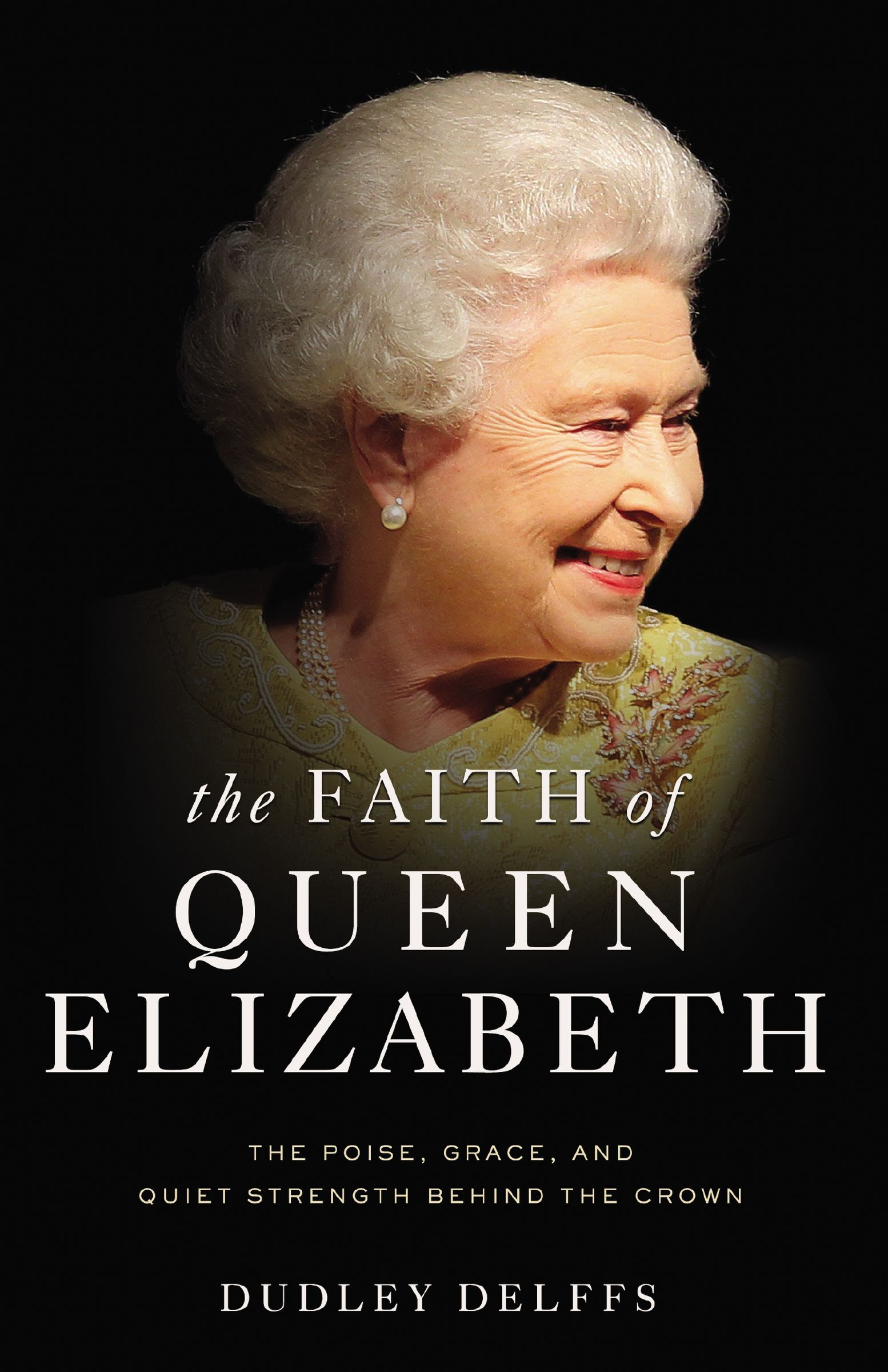The Faith of Queen Elizabeth: The Poise, Grace, and Quiet Strength Behind the Crown PDF