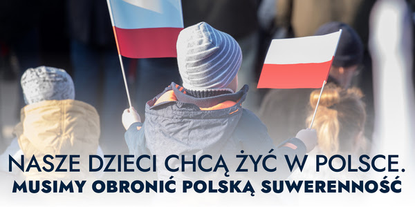 Nasze dzieci chcą żyć w Polsce. Musimy obronić polską suwerenność!