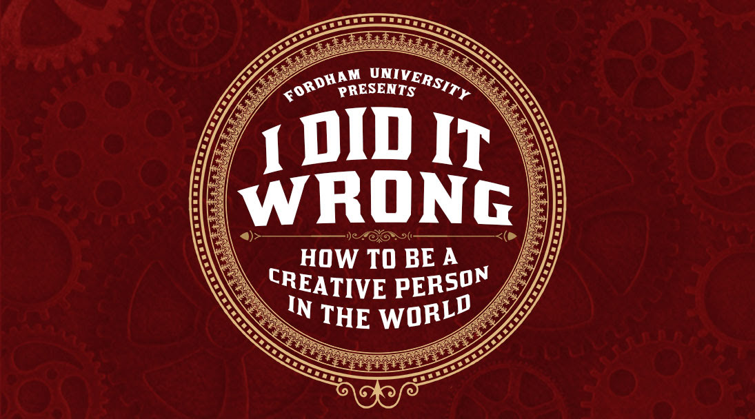 Fordham University presents I Did It Wrong, How to be a creative person in the world