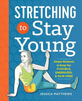 pdf download Stretching to Stay Young: Simple Workouts to Keep You Flexible, Energized, and Pain Free
