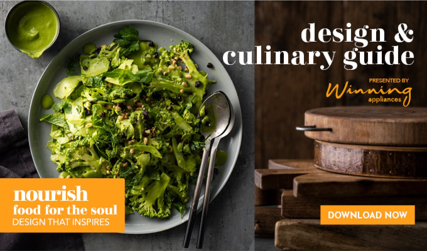Design & culinary guide, designed by Winning Appliances. Nourish. Food for the soul. Design that inspires. Download Now.