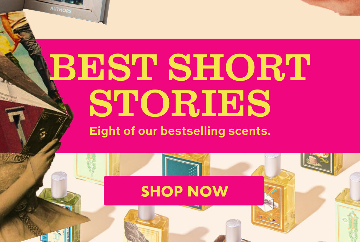 BEST SHORT STORIES. Eight of our bestselling scents. Shop Now.