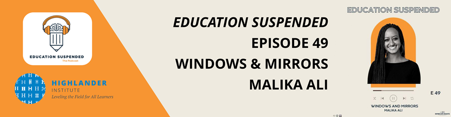Education Suspended Episode 49: Windows & Mirrors with Malika Ali
