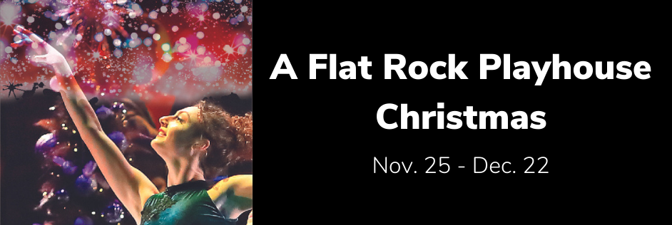 A Flat Rock Playhouse Christmas.
                Nov. 25 - Dec. 22