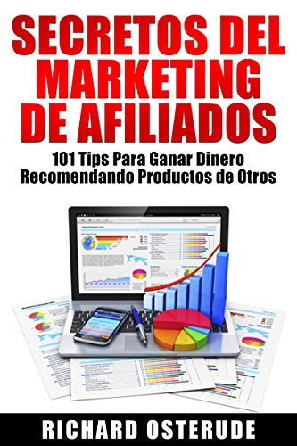 Secretos del Marketing de Afiliados:: 101 Tips Para Ganar Dinero Recomendando Productos de Otros (Spanish Edition)