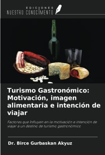 Turismo Gastronómico: Motivación, imagen alimentaria e intención de viajar: Factores que ?nfluyen en la motivación e intención de viajar a un destino de turismo gastronómico (Spanish Edition)