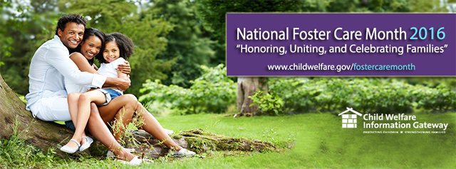 National Foster Care Month 2016. “Honoring, Uniting, and Celebrating Families.” www.childwelfare.gov/fostercaremonth. Child Welfare Information Gateway. Protecting Children. Strengthening Families.