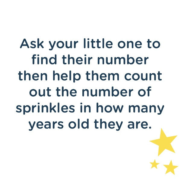 Ask your little one to find their number then help them count out the number of sprinkles in how many years old they are.