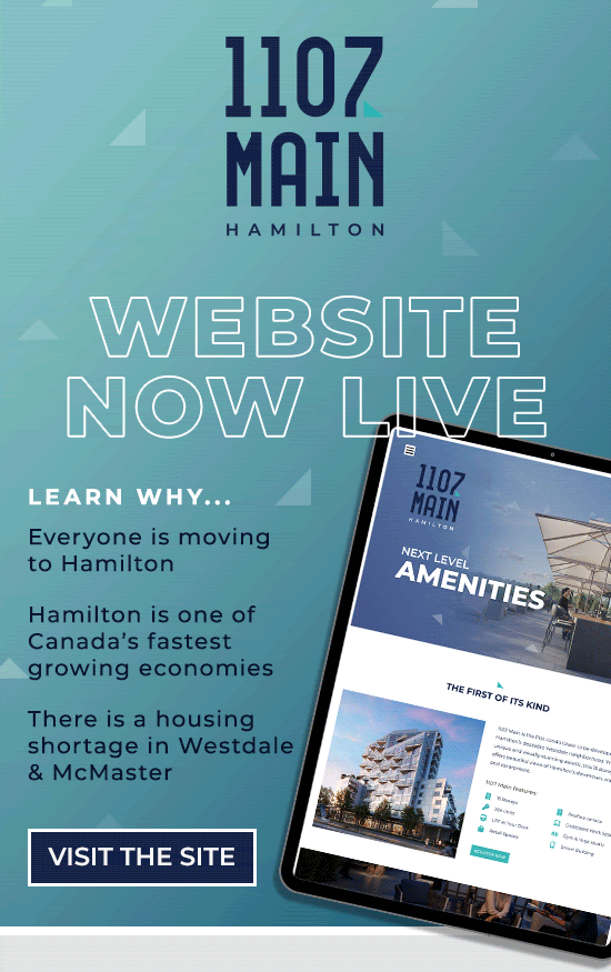The 1107 Main. WEBSITE NOW LIVE. Learn why everyone is moving to hamilton. Hamitlon is one of Canada's fastest growing economies and why there is a housing shortage in Westdale & McMaster. Visit the site.