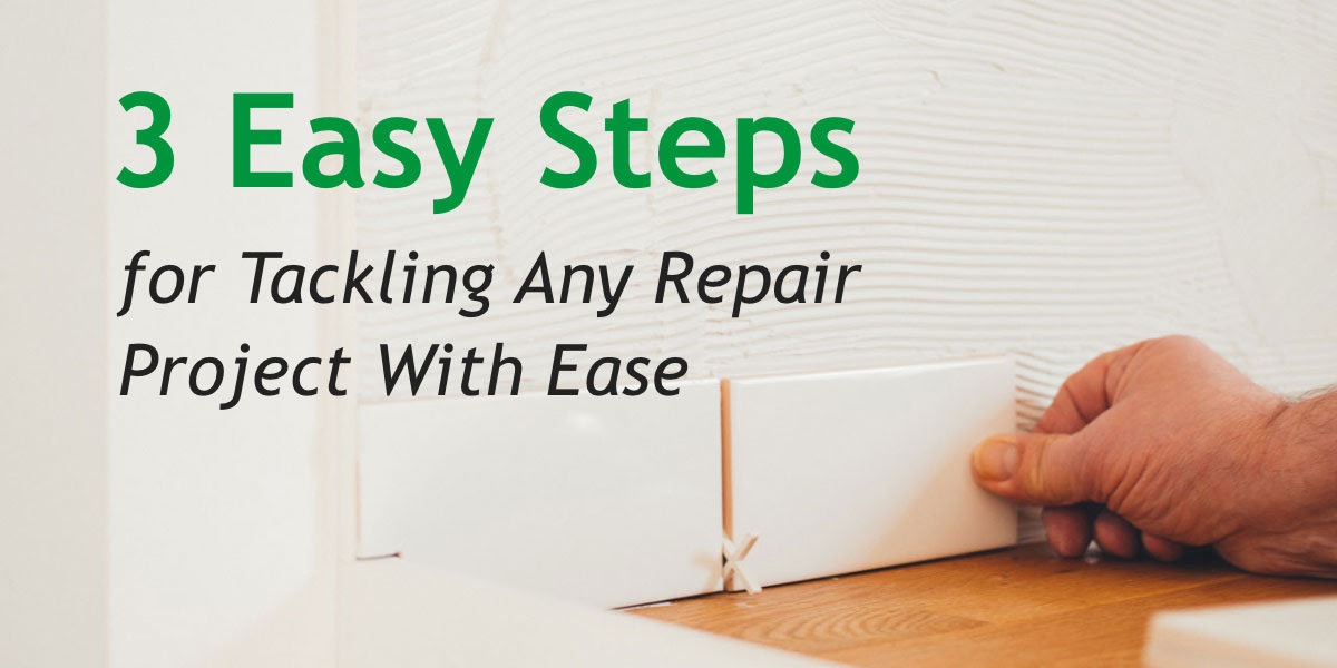 3 Easy Steps for Tackling Any Repair Project With Ease