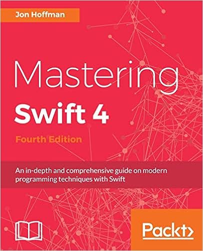 EBOOK Mastering Swift 4 - Fourth Edition: An in-depth and comprehensive guide to modern programming techniques with Swift