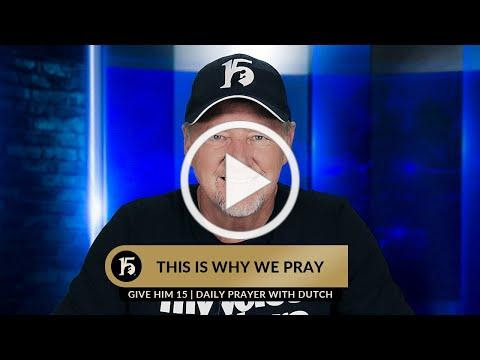 This Is Why We Pray | Give Him 15: Daily Prayer with Dutch | July 11, 2023