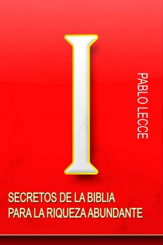 Secretos de la Biblia para la Riqueza Abundante: Para Crear la Nueva Generación de Multimillonarios del Siglo XXI (Spanish Edition)