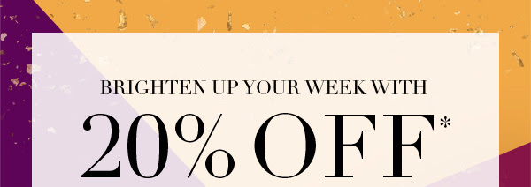 Brighten up your week with 20% off*