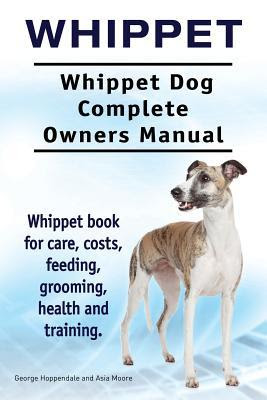 Whippet. Whippet Dog Complete Owners Manual. Whippet Book for Care, Costs, Feeding, Grooming, Health and Training. PDF