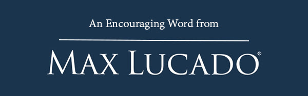 An Encouraging Word from Max Lucado