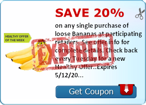 Save 20% on any single purchase of loose Bananas at participating retailers. See offer info for complete details. Check back every Tuesday for a new Healthy Offer..Expires 5/12/2014.Save 20%.