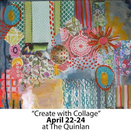 Create with Collage at The Quinlan April 22 thru 24